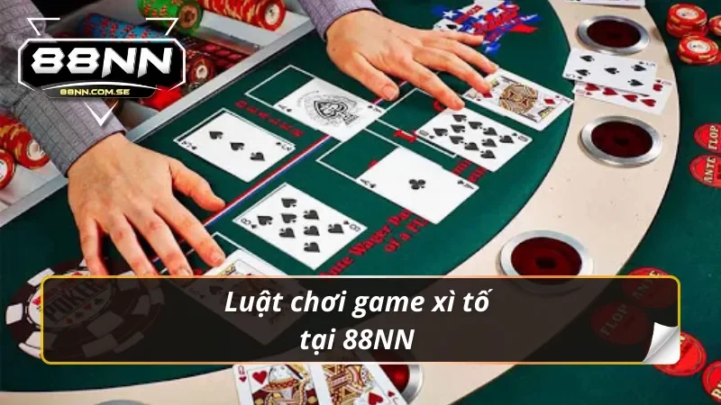 Xì Tố Trực Tuyến Tại 88NN - Bức Phá Mọi Giới Hạn Đỉnh Cao 4 Luật chơi game xì tố trực tuyến tại 88NN