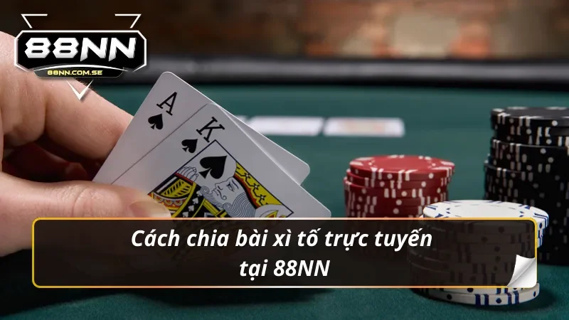 Xì Tố Trực Tuyến Tại 88NN - Bức Phá Mọi Giới Hạn Đỉnh Cao 5 Cách chia bài xì tố trực tuyến tại 88NN